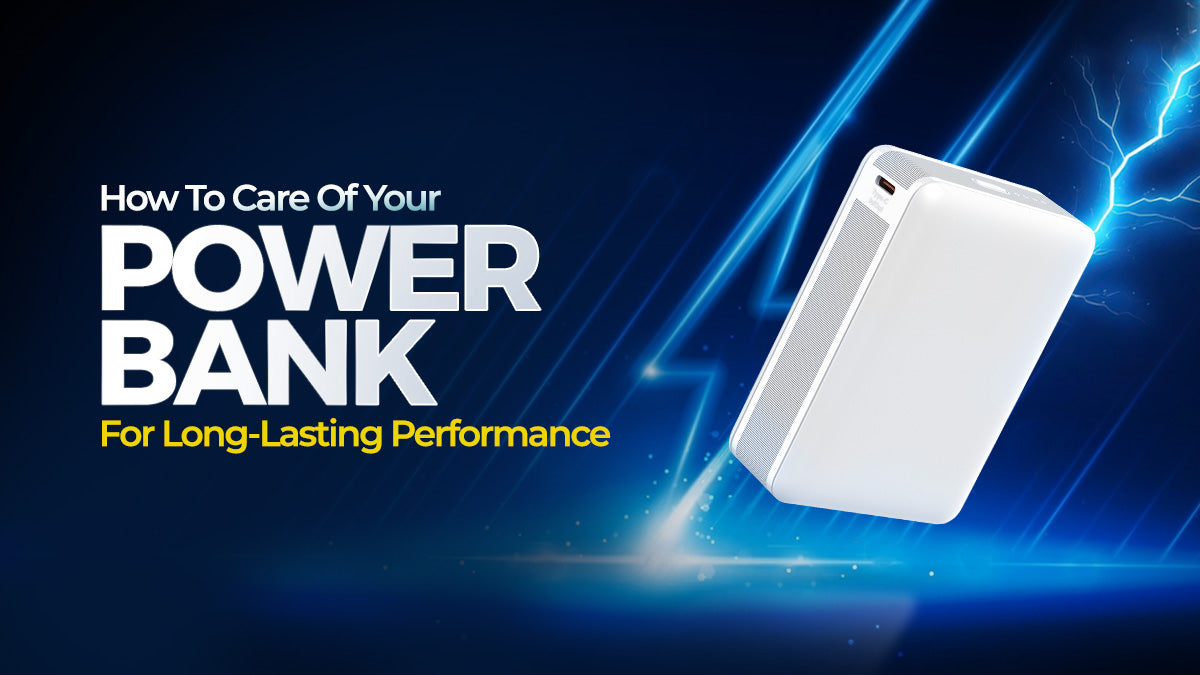 How to Care for Your Power Bank for Long-Lasting Life & Performance